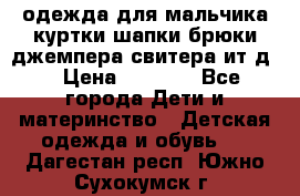 одежда для мальчика（куртки,шапки,брюки,джемпера,свитера ит.д） › Цена ­ 1 000 - Все города Дети и материнство » Детская одежда и обувь   . Дагестан респ.,Южно-Сухокумск г.